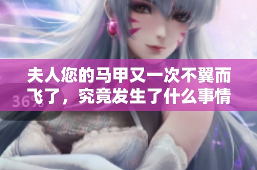 夫人您的马甲又一次不翼而飞了，究竟发生了什么事情呢？