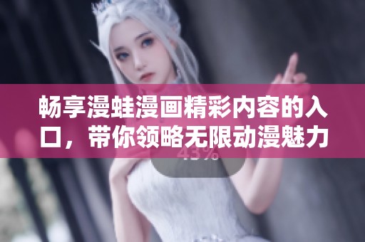 畅享漫蛙漫画精彩内容的入口，带你领略无限动漫魅力