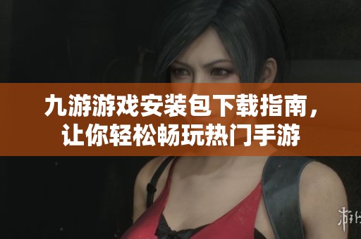 九游游戏安装包下载指南，让你轻松畅玩热门手游