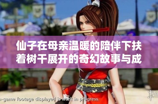 仙子在母亲温暖的陪伴下扶着树干展开的奇幻故事与成长旅程