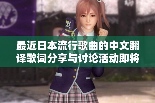 最近日本流行歌曲的中文翻译歌词分享与讨论活动即将启动