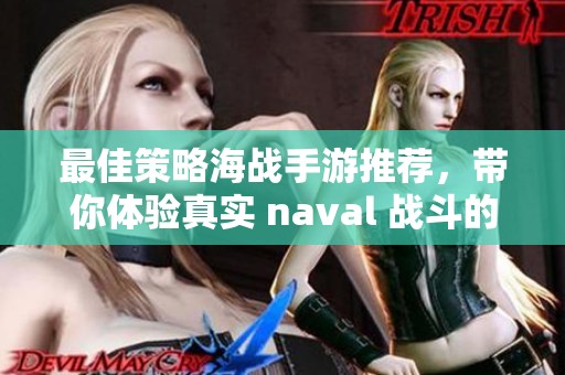 最佳策略海战手游推荐，带你体验真实 naval 战斗的乐趣