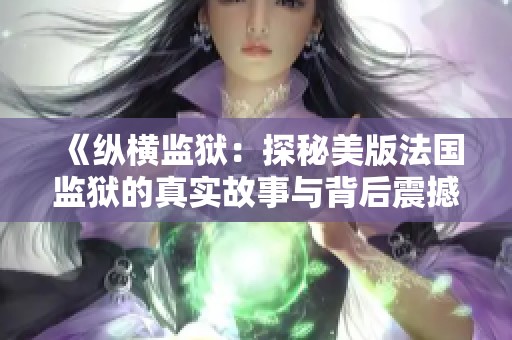 《纵横监狱：探秘美版法国监狱的真实故事与背后震撼的人生》