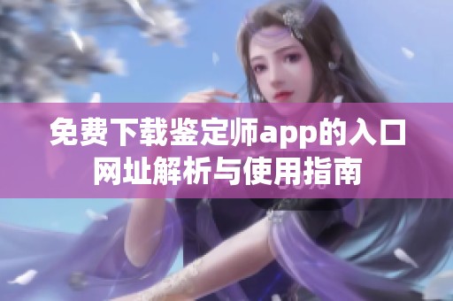 免费下载鉴定师app的入口网址解析与使用指南
