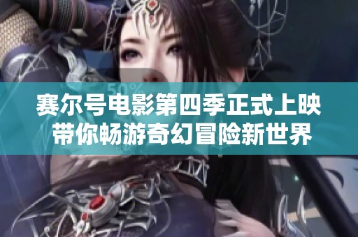 赛尔号电影第四季正式上映 带你畅游奇幻冒险新世界
