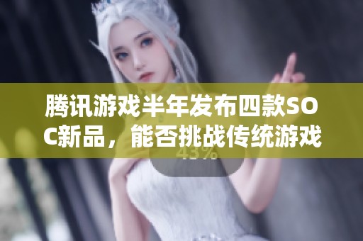 腾讯游戏半年发布四款SOC新品，能否挑战传统游戏观念和刻板印象？