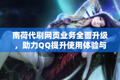 南荷代刷网页业务全面升级，助力QQ提升使用体验与效率