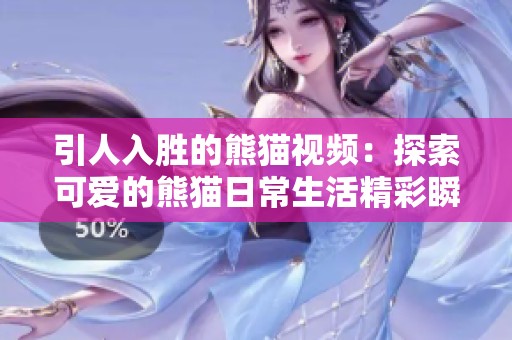 引人入胜的熊猫视频：探索可爱的熊猫日常生活精彩瞬间