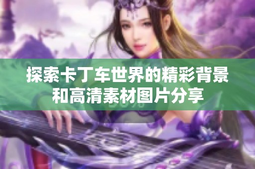 探索卡丁车世界的精彩背景和高清素材图片分享