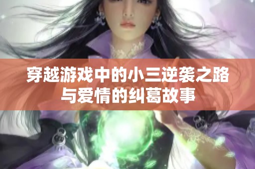 穿越游戏中的小三逆袭之路与爱情的纠葛故事