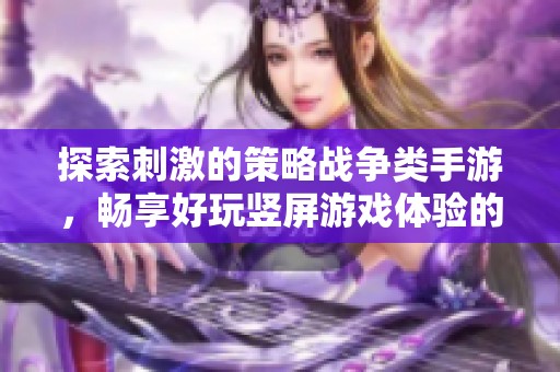探索刺激的策略战争类手游，畅享好玩竖屏游戏体验的最佳选择