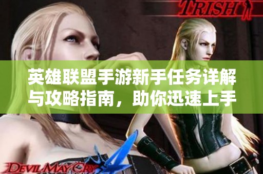 英雄联盟手游新手任务详解与攻略指南，助你迅速上手游戏技巧