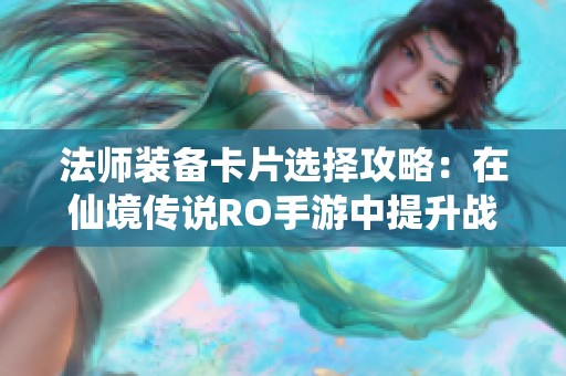 法师装备卡片选择攻略：在仙境传说RO手游中提升战力的必备秘籍