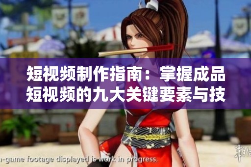 短视频制作指南：掌握成品短视频的九大关键要素与技巧