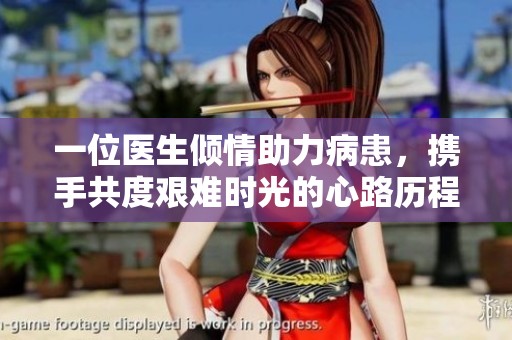 一位医生倾情助力病患，携手共度艰难时光的心路历程