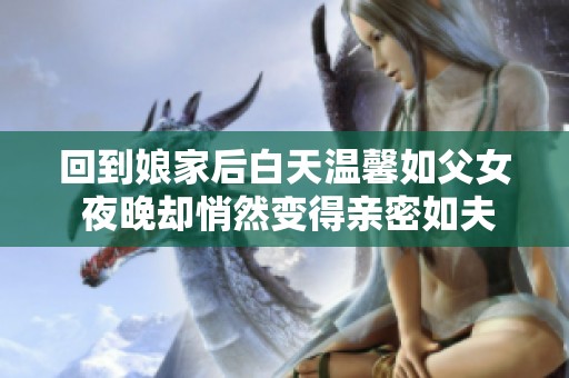 回到娘家后白天温馨如父女 夜晚却悄然变得亲密如夫妻