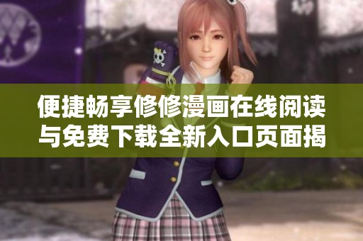 便捷畅享修修漫画在线阅读与免费下载全新入口页面揭秘