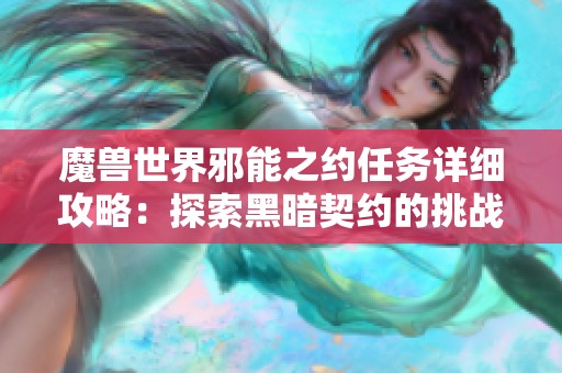 魔兽世界邪能之约任务详细攻略：探索黑暗契约的挑战与丰厚回报
