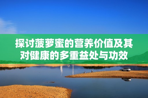 探讨菠萝蜜的营养价值及其对健康的多重益处与功效