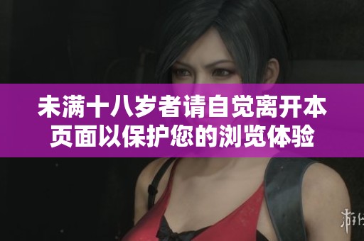 未满十八岁者请自觉离开本页面以保护您的浏览体验