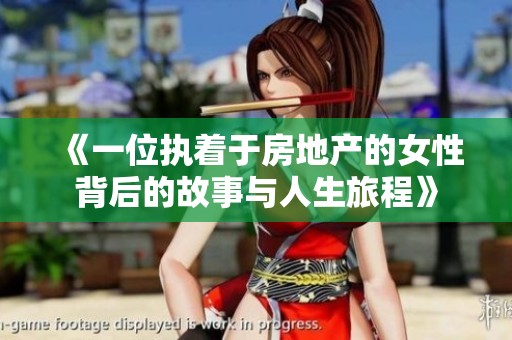 《一位执着于房地产的女性背后的故事与人生旅程》