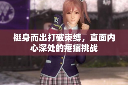 挺身而出打破束缚，直面内心深处的疼痛挑战