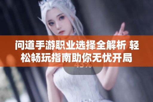 问道手游职业选择全解析 轻松畅玩指南助你无忧开局