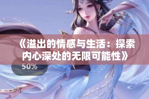 《溢出的情感与生活：探索内心深处的无限可能性》