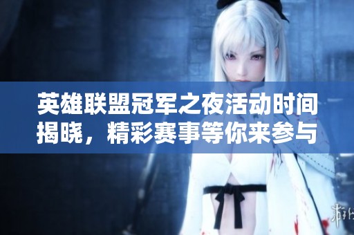 英雄联盟冠军之夜活动时间揭晓，精彩赛事等你来参与