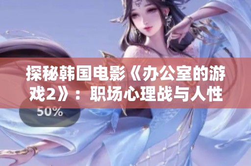 探秘韩国电影《办公室的游戏2》：职场心理战与人性困境的精彩再现