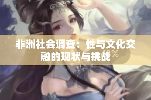 非洲社会调查：性与文化交融的现状与挑战