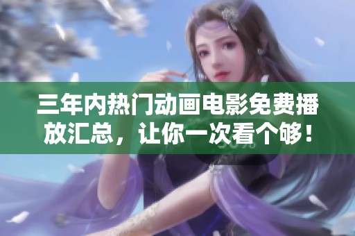 三年内热门动画电影免费播放汇总，让你一次看个够！
