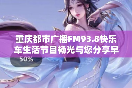 重庆都市广播FM93.8快乐车生活节目杨光与您分享早间出行乐趣