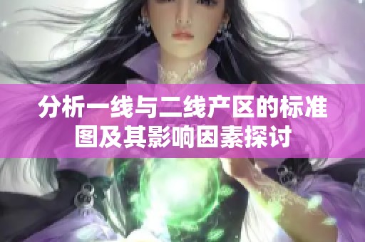 分析一线与二线产区的标准图及其影响因素探讨