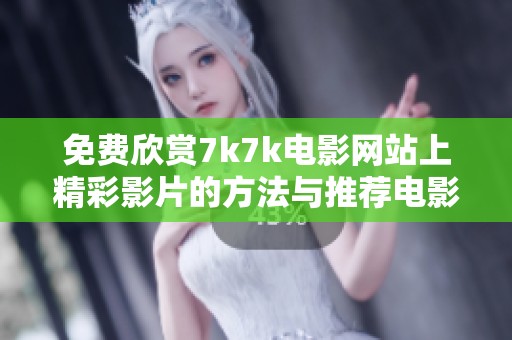 免费欣赏7k7k电影网站上精彩影片的方法与推荐电影解析