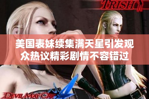 美国表妹续集满天星引发观众热议精彩剧情不容错过