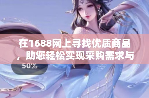 在1688网上寻找优质商品，助您轻松实现采购需求与商业合作