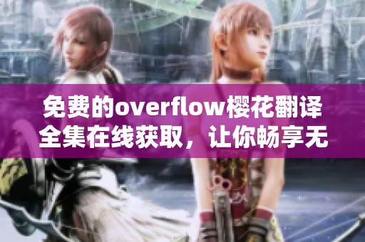 免费的overflow樱花翻译全集在线获取，让你畅享无障碍阅读体验