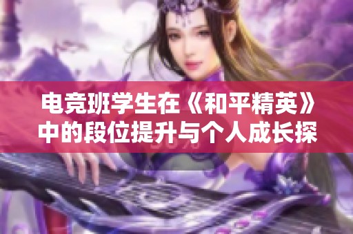 电竞班学生在《和平精英》中的段位提升与个人成长探讨