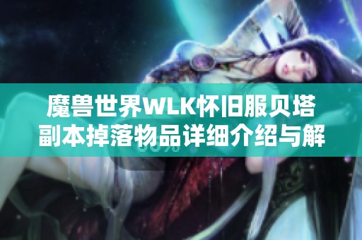 魔兽世界WLK怀旧服贝塔副本掉落物品详细介绍与解析
