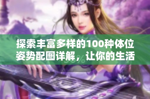探索丰富多样的100种体位姿势配图详解，让你的生活更加精彩