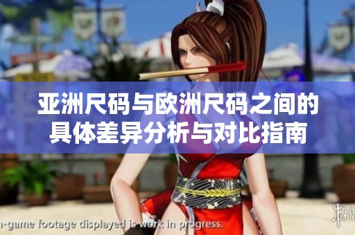 亚洲尺码与欧洲尺码之间的具体差异分析与对比指南