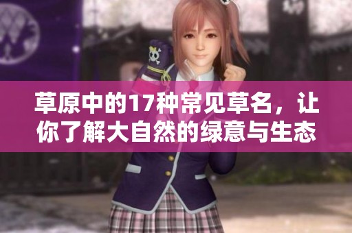 草原中的17种常见草名，让你了解大自然的绿意与生态之美