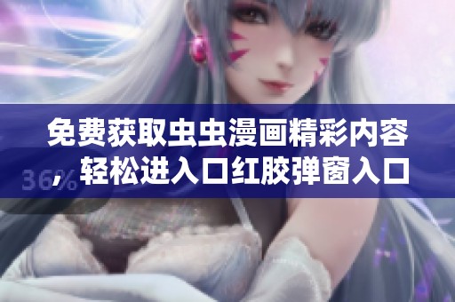 免费获取虫虫漫画精彩内容，轻松进入口红胶弹窗入口体验更多作品