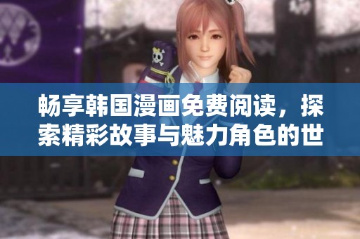 畅享韩国漫画免费阅读，探索精彩故事与魅力角色的世界