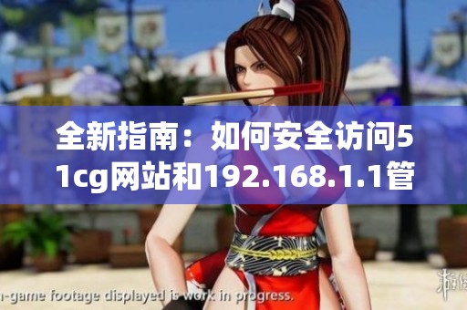 全新指南：如何安全访问51cg网站和192.168.1.1管理界面