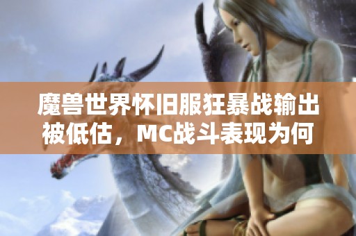 魔兽世界怀旧服狂暴战输出被低估，MC战斗表现为何总是垫底