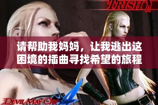 请帮助我妈妈，让我逃出这困境的插曲寻找希望的旅程