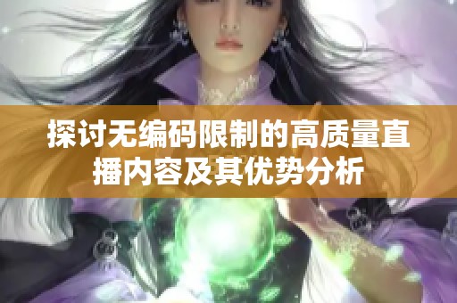 探讨无编码限制的高质量直播内容及其优势分析