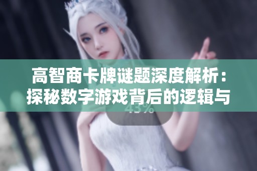 高智商卡牌谜题深度解析：探秘数字游戏背后的逻辑与思维方式